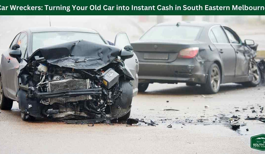 Car Wreckers: Turning Your Old Car into Instant Cash in South Eastern Melbourne