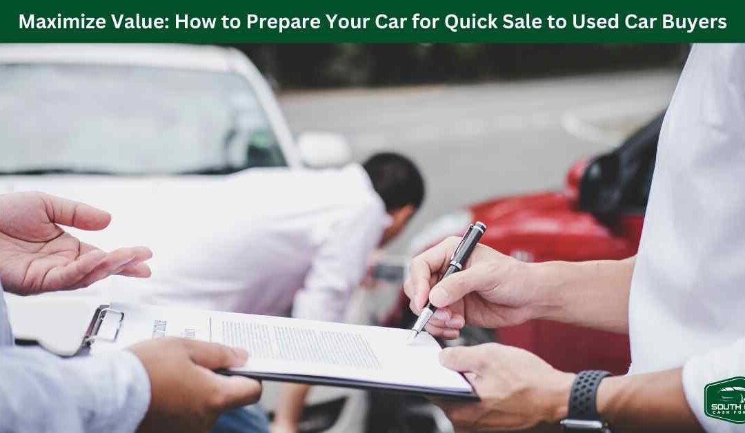 Maximize Value: How to Prepare Your Car for Quick Sale to Used Car Buyers