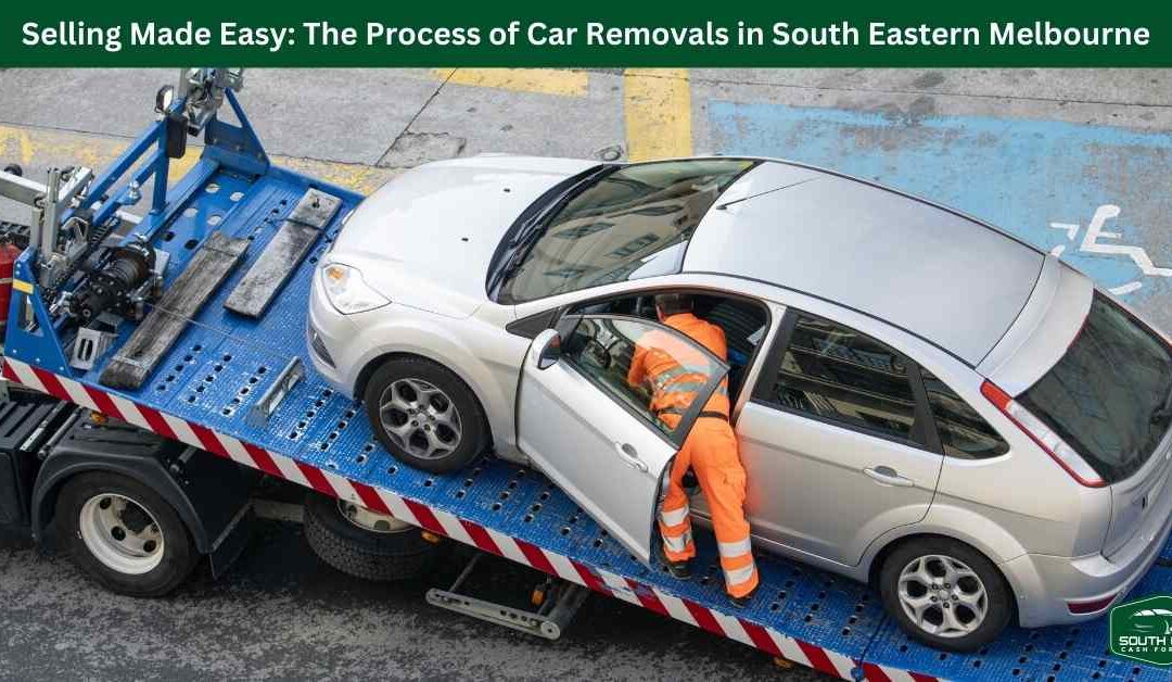 Selling Made Easy: The Process of Car Removals in South Eastern Melbourne